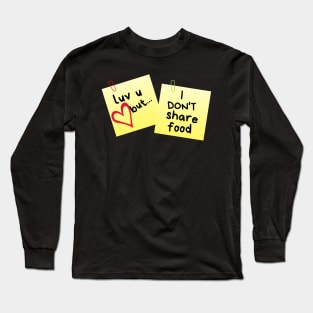 I Love U But...I Don't Share Food Sticky Memo Long Sleeve T-Shirt